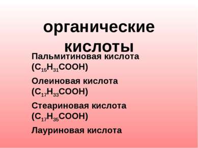 органические кислоты Пальмитиновая кислота (С15Н31СООН) Олеиновая кислота (С1...