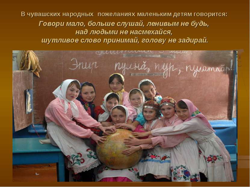 В чувашских народных пожеланиях маленьким детям говорится: Говори мало, больш...