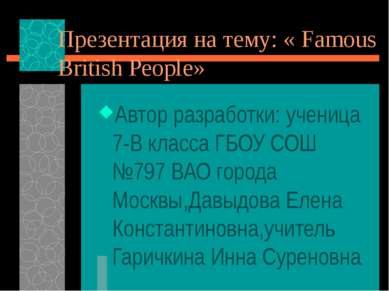 Презентация на тему: « Famous British People» Автор разработки: ученица 7-В к...