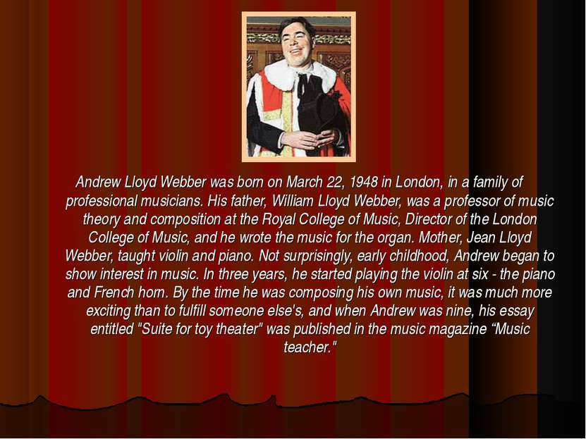 Andrew Lloyd Webber was born on March 22, 1948 in London, in a family of prof...
