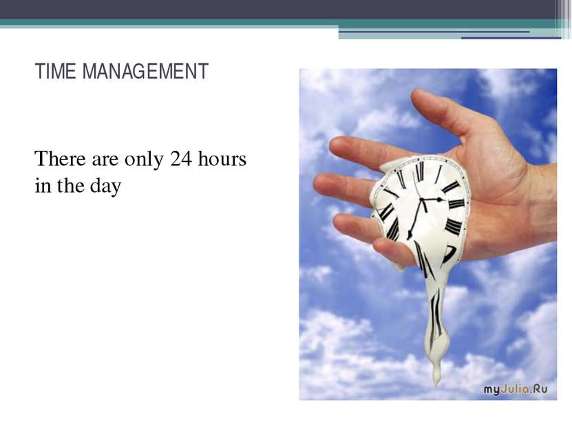 TIME MANAGEMENT There are only 24 hours in the day