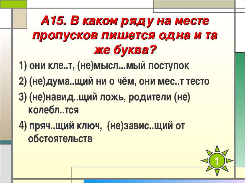 А15. В каком ряду на месте пропусков пишется одна и та же буква? 1) они кле.....