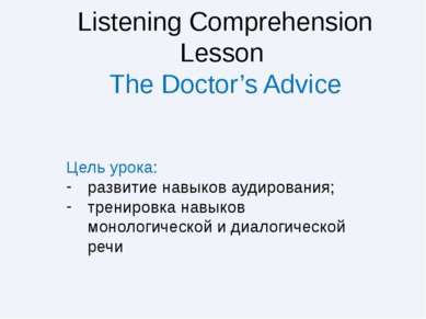 Listening Comprehension Lesson The Doctor’s Advice Цель урока: развитие навык...