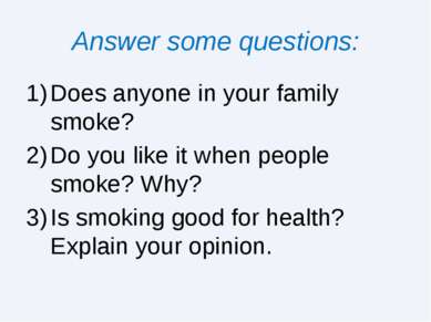 Answer some questions: Does anyone in your family smoke? Do you like it when ...