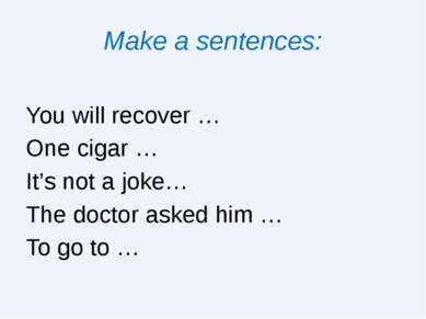 Make a sentences: You will recover … One cigar … It’s not a joke… The doctor ...