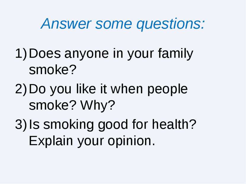 Answer some questions: Does anyone in your family smoke? Do you like it when ...