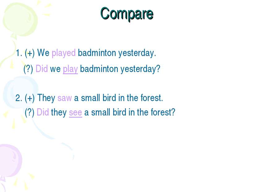 Compare 1. (+) We played badminton yesterday. (?) Did we play badminton yeste...