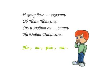 Я хочу вам …сказать Об Иван Иваныче, Ох, и любит он …спать На Диван Диваныче....