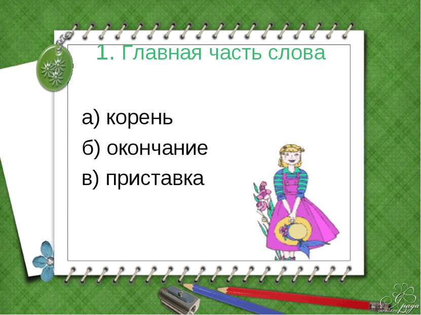 1. Главная часть слова а) корень б) окончание в) приставка