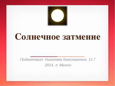 Солнечное затмение Подготовил: Николаев Константин, 11 Г 2014, г. Мыски