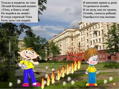 Только я поджечь не смог Лёгкий беленький пушок: «Тёма, я боюсь огня! Не наде...