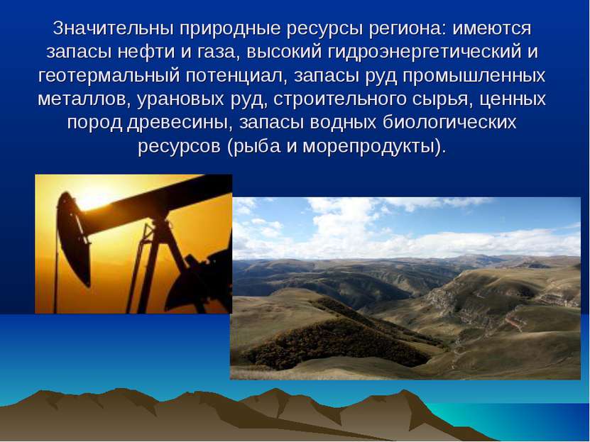 Значительны природные ресурсы региона: имеются запасы нефти и газа, высокий г...
