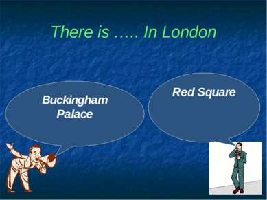 There is ….. In London Buckingham Palace Red Square