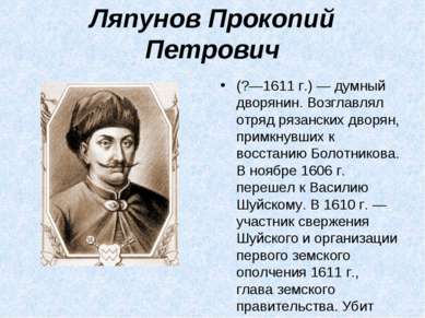 Ляпунов Прокопий Петрович (?—1611 г.) — думный дворянин. Возглавлял отряд ряз...