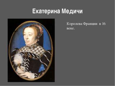 Екатерина Медичи Королева Франции в 16 веке. http://ru.wikipedia.org/wiki/%D0...