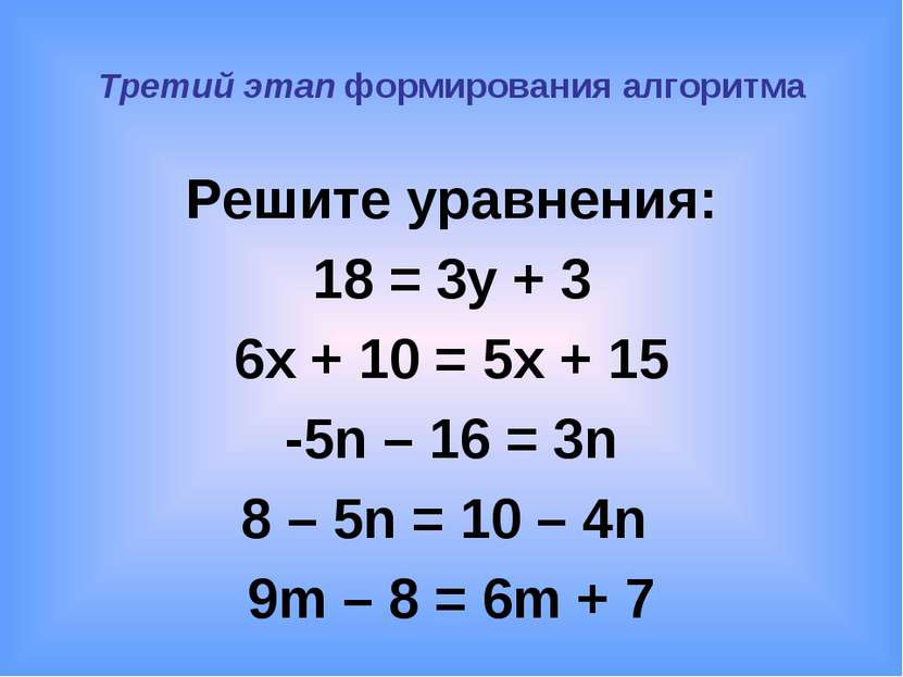 Третий этап формирования алгоритма Решите уравнения: 18 = 3y + 3 6x + 10 = 5x...