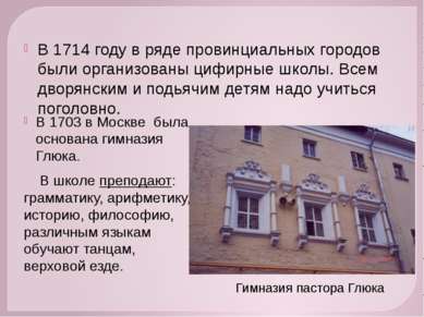 В 1703 в Москве была основана гимназия Глюка. В школе преподают: грамматику, ...