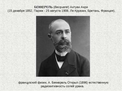французский физик, А. Беккерель Открыл (1896) естественную радиоактивность со...