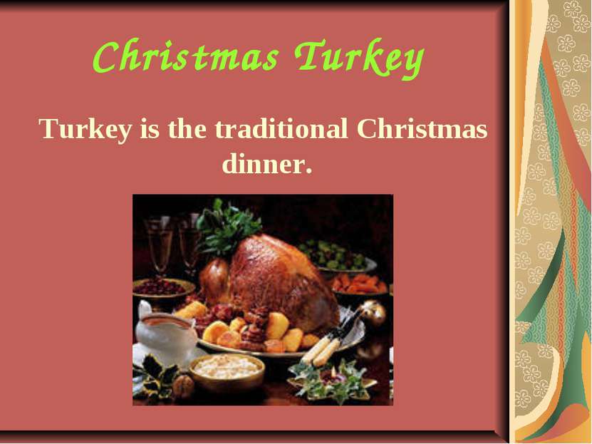 Christmas Turkey Turkey is the traditional Christmas dinner.