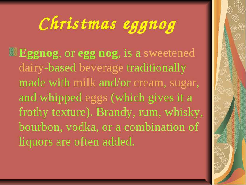 Christmas eggnog Eggnog, or egg nog, is a sweetened dairy-based beverage trad...