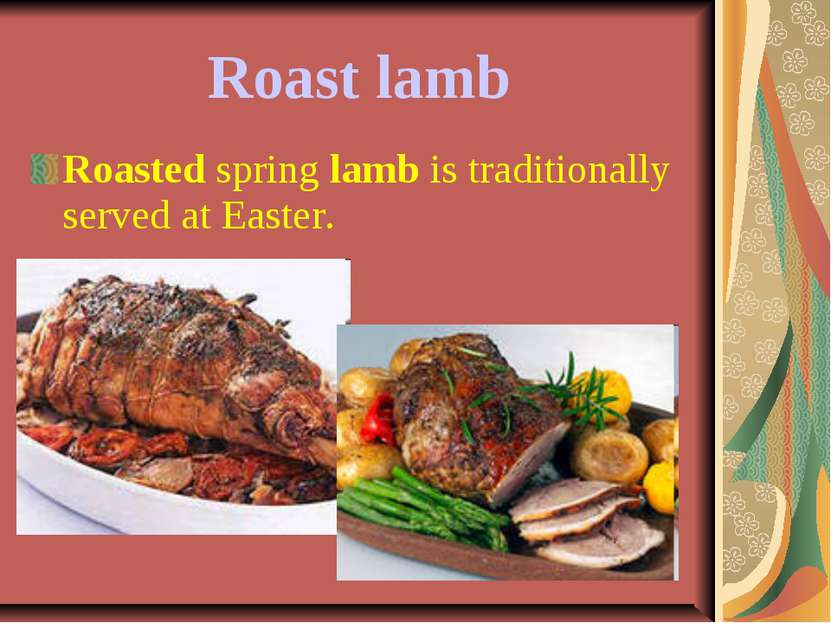 Roast lamb Roasted spring lamb is traditionally served at Easter.