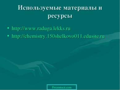 Используемые материалы и ресурсы http://www.raduga.lekks.ru http://chemistry....