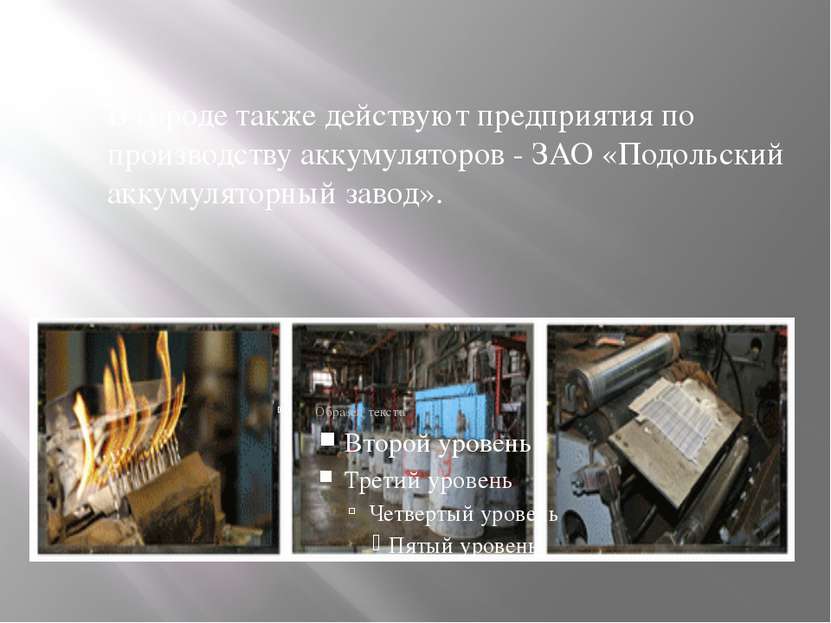 В городе также действуют предприятия по производству аккумуляторов - ЗАО «Под...