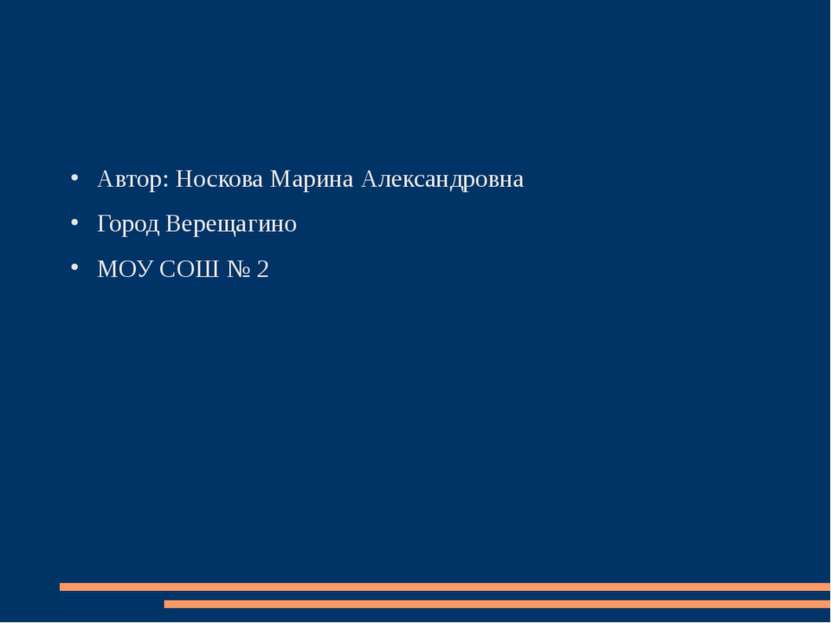 Автор: Носкова Марина Александровна Город Верещагино МОУ СОШ № 2