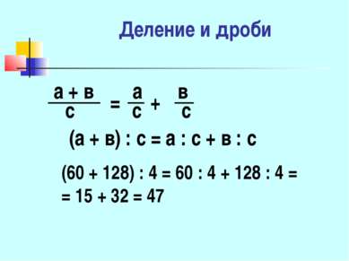 Деление и дроби а + в с = а с + в с (а + в) : с = а : с + в : с (60 + 128) : ...