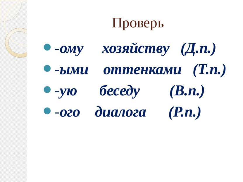 Проверь -ому хозяйству (Д.п.) -ыми оттенками (Т.п.) -ую беседу (В.п.) -ого ди...