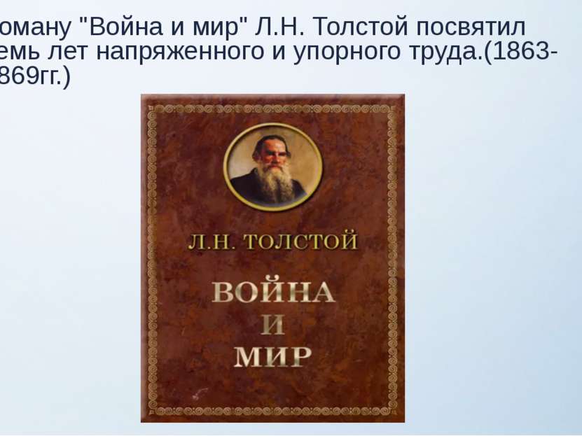 Роману "Война и мир" Л.Н. Толстой посвятил семь лет напряженного и упорного т...