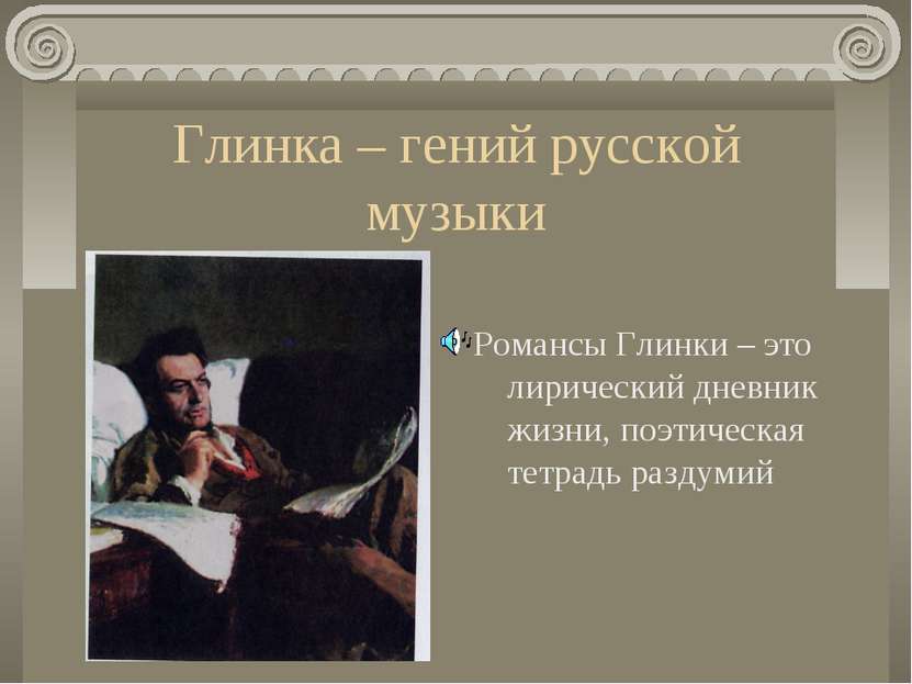Глинка – гений русской музыки Романсы Глинки – это лирический дневник жизни, ...