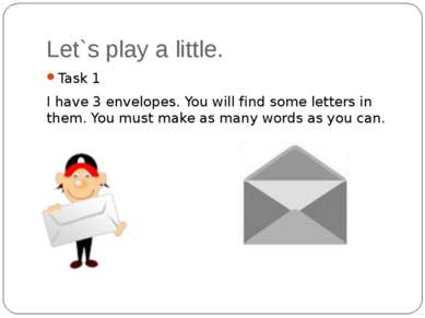 Let`s play a little. Task 1 I have 3 envelopes. You will find some letters in...