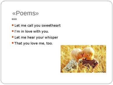 «Poems» *** Let me call you sweetheart I’m in love with you. Let me hear your...