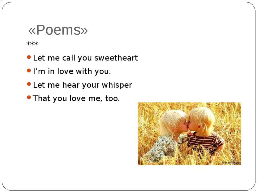 «Poems» *** Let me call you sweetheart I’m in love with you. Let me hear your...