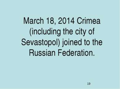 March 18, 2014 Crimea (including the city of Sevastopol) joined to the Russia...