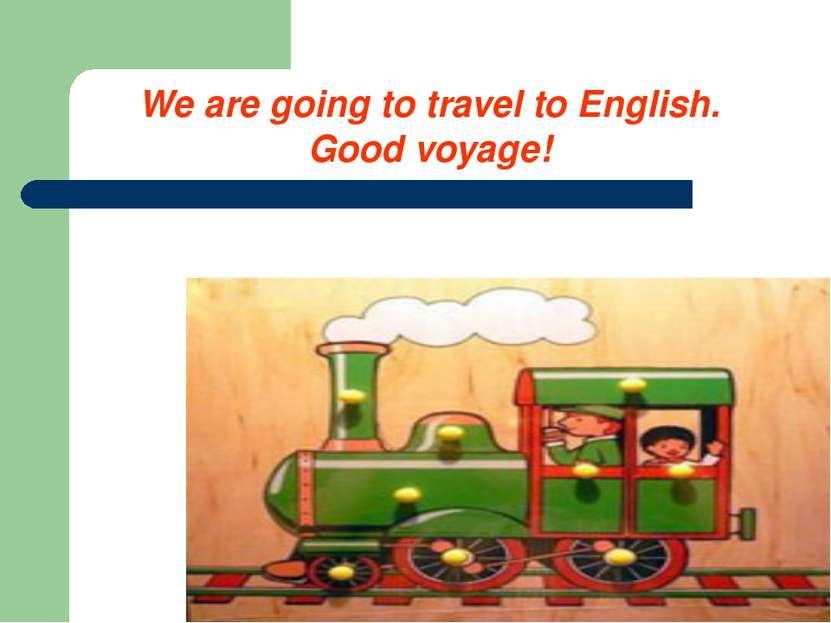 We are going to travel to English. Good voyage!