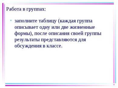 Работа в группах: заполните таблицу (каждая группа описывает одну или две жиз...