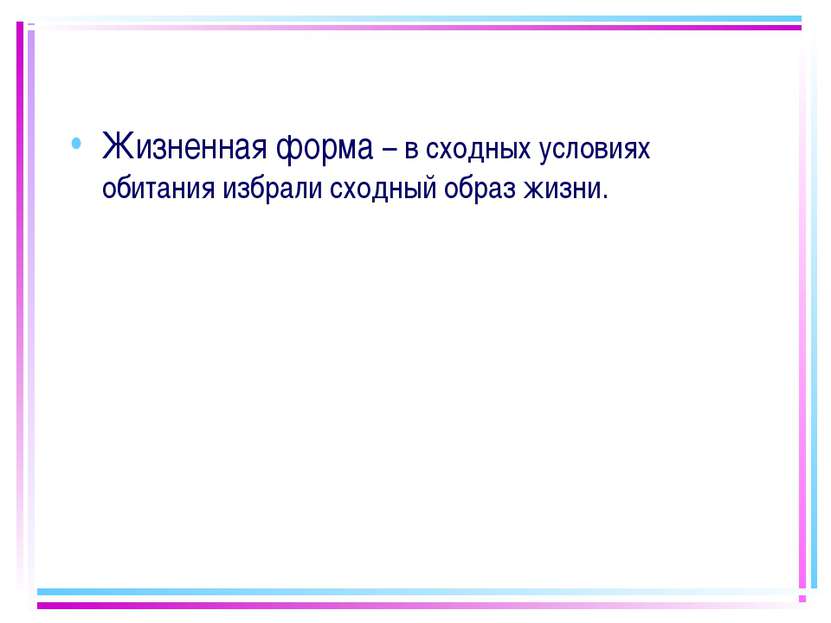 Жизненная форма – в сходных условиях обитания избрали сходный образ жизни.