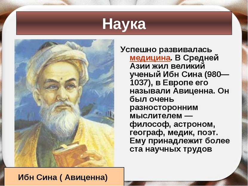 Успешно развивалась медицина. В Средней Азии жил великий ученый Ибн Сина (980...