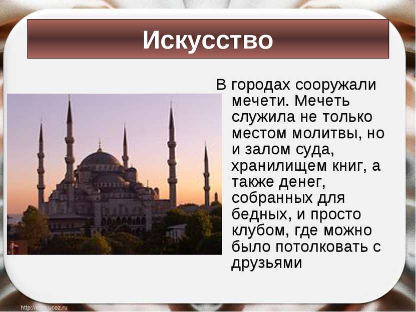 В городах сооружали мечети. Мечеть служила не только местом молитвы, но и зал...