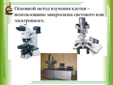 Основной метод изучения клетки – использование микроскопа светового или элект...
