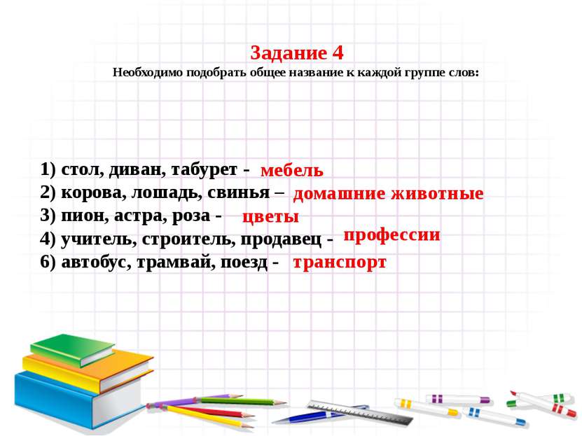 Задание 4 Необходимо подобрать общее название к каждой группе слов: 1) стол, ...