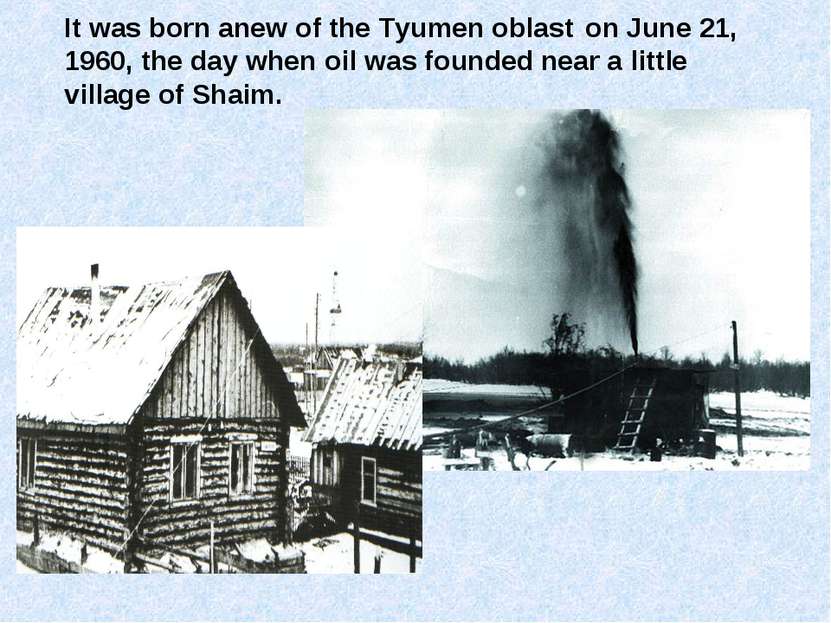 It was born anew of the Tyumen oblast on June 21, 1960, the day when oil was ...