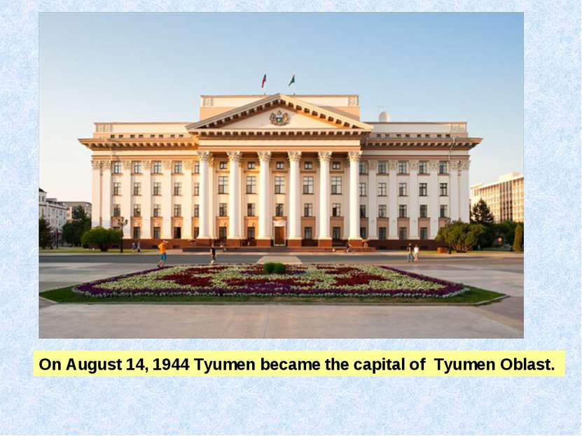 On August 14, 1944 Tyumen became the capital of Tyumen Oblast.