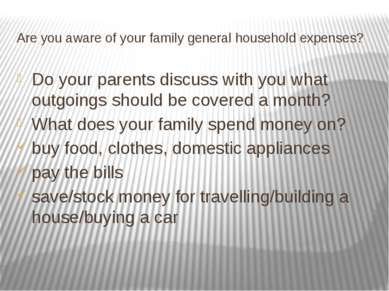 Are you aware of your family general household expenses? Do your parents disc...