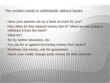 The modern world is unthinkable without banks Have your parents set up a bank...