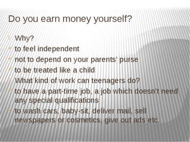 Do you earn money yourself? Why? to feel independent not to depend on your pa...