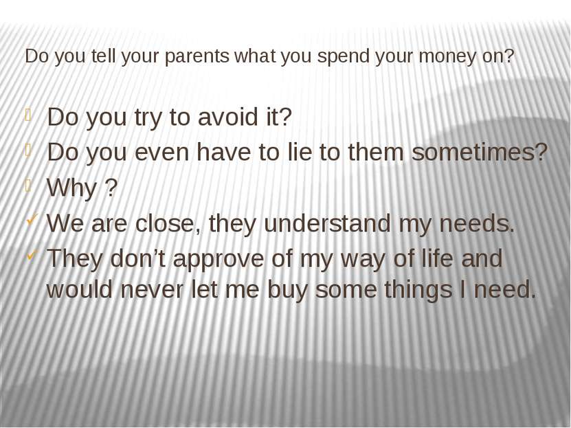 Do you tell your parents what you spend your money on? Do you try to avoid it...