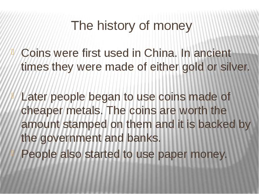 The history of money Coins were first used in China. In ancient times they we...